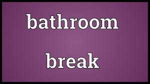 BATHROOM BREAK